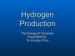 Hydrogen Production The Energy of Tomorrow Grounded by  The Technology of Today 