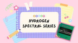 H E O
L L
Hydrogen
spectral series
 