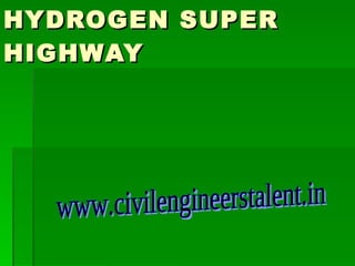 HYDROGEN SUPER HIGHWAY www.civilengineerstalent.in 