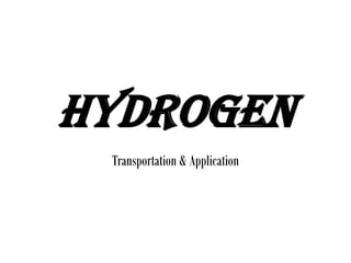 HYDROGEN
Transportation & Application
 