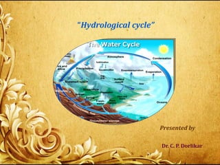 “Hydrological cycle”
Presented by
Dr. C. P. Dorlikar
 