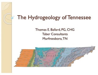 The Hydrogeology of Tennessee
Thomas E. Ballard,PG, CHG
Taber Consultants
Murfreesboro,TN
 