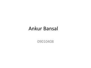 Ankur Bansal

   09010408
 