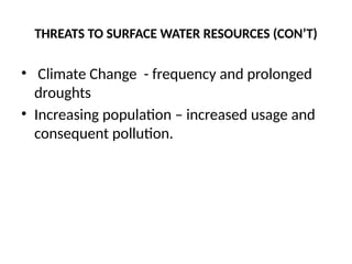 THREATS TO SURFACE WATER RESOURCES (CON’T)
• Climate Change - frequency and prolonged
droughts
• Increasing population – increased usage and
consequent pollution.
 