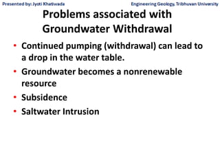 Problems associated with
Groundwater Withdrawal
• Continued pumping (withdrawal) can lead to
a drop in the water table.
• Groundwater becomes a nonrenewable
resource
• Subsidence
• Saltwater Intrusion
 