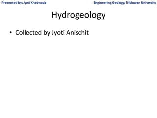 Hydrogeology
• Collected by Jyoti Anischit
 