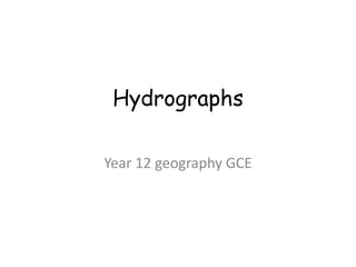Hydrographs 
Year 12 geography GCE 
 