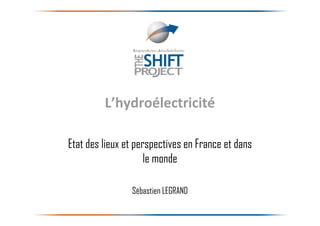 L’hydroélectricité
Etat des lieux et perspectives en France et dans
le monde
Sébastien LEGRAND
1
 