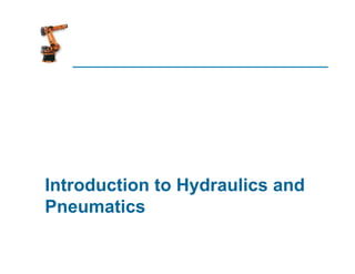 Introduction to Hydraulics and
Pneumatics
 