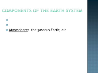 components of the Earth SYSTEMLithosphere:  the solid Earth; land