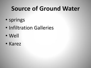 • Springs : 
– A spring is a flow of 
ground water at the 
ground surface. 
– A pervious layer, 
sandwiched 
between two 
...