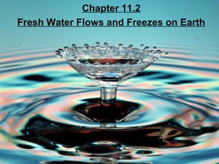 Chapter 11.2
Fresh Water Flows and Freezes on Earth

 