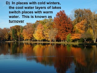 D) In places with cold winters,
the cool water layers of lakes
switch places with warm
water. This is known as
turnover

 