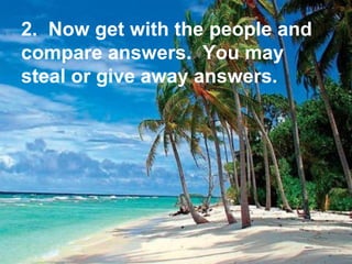 2. Now get with the people and
compare answers. You may
steal or give away answers.

 