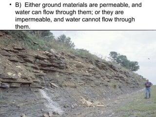 • B) Either ground materials are permeable, and
water can flow through them; or they are
impermeable, and water cannot flow through
them.

 