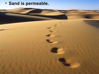 • Sand is permeable.

 