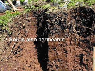 • Soil is also permeable.

 