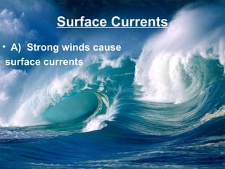 Surface Currents
• A) Strong winds cause
surface currents

 