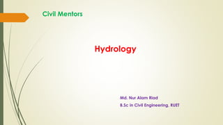 Hydrology
Md. Nur Alam Riad
B.Sc in Civil Engineering, RUET
Civil Mentors
 