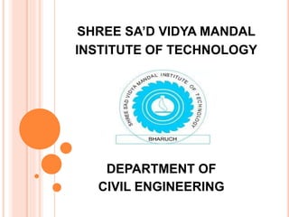 DEPARTMENT OF
CIVIL ENGINEERING
SHREE SA’D VIDYA MANDAL
INSTITUTE OF TECHNOLOGY
 