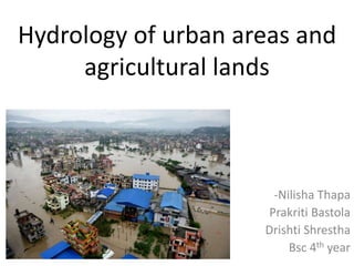 Hydrology of urban areas and
agricultural lands
-Nilisha Thapa
Prakriti Bastola
Drishti Shrestha
Bsc 4th year
 