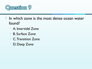 

In which zone is the most dense ocean water
found?





A. Intertidal Zone
B. Surface Zone
C. Transition Zone
D. Deep Zone

 