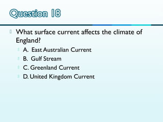 

What surface current affects the climate of
England?





A. East Australian Current
B. Gulf Stream
C. Greenland Current
D. United Kingdom Current

 
