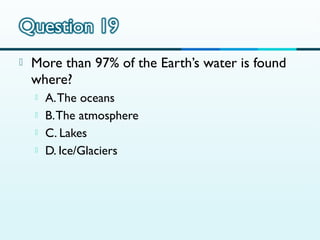 

More than 97% of the Earth’s water is found
where?





A. The oceans
B. The atmosphere
C. Lakes
D. Ice/Glaciers

 