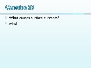 


What causes surface currents?
wind

 