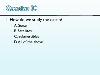 

How do we study the ocean?





A. Sonar
B. Satellites
C. Submersibles
D. All of the above

 