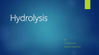 Hydrolysis
BY
S.SRIVIDHYA
III BIOCHEMISTRY
 