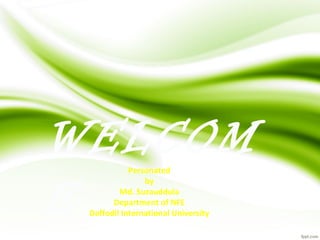 WELCOM
E
Personated
by
Md. Suzauddula
Department of NFE
Daffodil International University
 