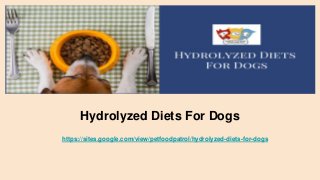 Hydrolyzed Diets For Dogs
https://sites.google.com/view/petfoodpatrol/hydrolyzed-diets-for-dogs
 