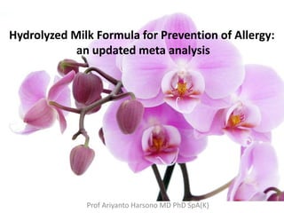 Hydrolyzed Milk Formula for Prevention of Allergy:
an updated meta analysis
Prof Ariyanto Harsono MD PhD SpA(K)
 