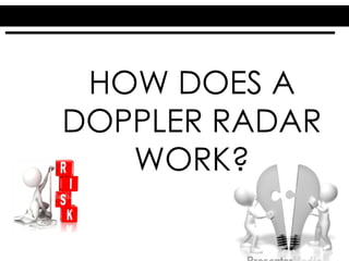 HOW DOES A
DOPPLER RADAR
WORK?
 