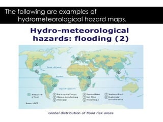 The following are examples of
hydrometeorological hazard maps.
 