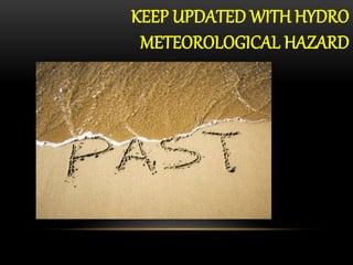 KEEP UPDATED WITH HYDRO
METEOROLOGICAL HAZARD
 