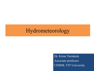 Hydrometeorology
Dr. Kiran Yarrakula
Associate professor
CDMM, VIT University
 