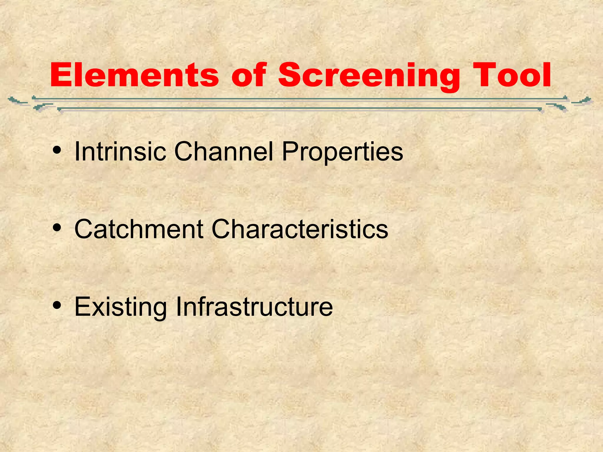 Elements of Screening Tool Intrinsic Channel Properties Catchment Characteristics Existing Infrastructure 