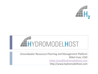 Groundwater Resources Planning and Management Platform
Mikel Irizar, COO
mikel.irizar@hydromodelhost.com
http://www.hydromodelhost.com
 