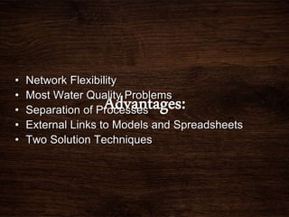 • Network Flexibility
• Most Water Quality Problems
• Separation of Processes
• External Links to Models and Spreadsheets
• Two Solution Techniques
 