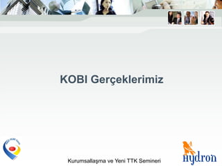 KOBI Gerçeklerimiz




 Kurumsallaşma ve Yeni TTK Semineri
 