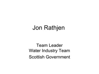 Jon Rathjen

   Team Leader
Water Industry Team
Scottish Government
 