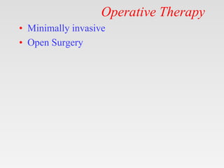 Operative Therapy
• Minimally invasive
• Open Surgery
 