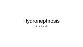 Hydronephrosis
Dr. A. Bharath
 