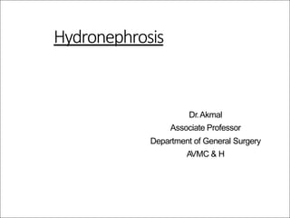 Hydronephrosis
Dr.Akmal
Associate Professor
Department of General Surgery
AVMC & H
 