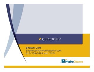 QUESTIONS?
Shawn Carr
Shawncarr@hydroottawa.com
613-738-5499 ext. 7474
 