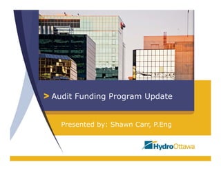 Presented by: Shawn Carr, P.Eng
Audit Funding Program Update
 