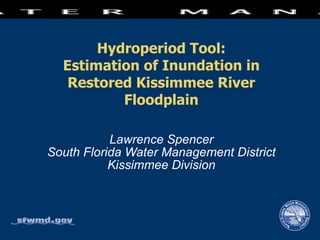 Hydroperiod Tool: Estimation of Inundation in Restored Kissimmee River Floodplain Lawrence Spencer South Florida Water Management District Kissimmee Division 