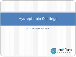 Characteristics and uses 
Hydrophobic Coatings  